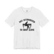 Funny Shopping Tee - 'Not Authorized to Shop Alone' Unisex Jersey Short Sleeve Shirt, Gift for Shopaholics, Casual Wear, Birthday [...]